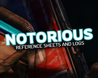 Notorious: Reference Sheets and Logs   - Gameloop references plus nomad logs and more for Notorious and Outsiders 