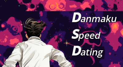 DSD - Danmaku Speed Dating