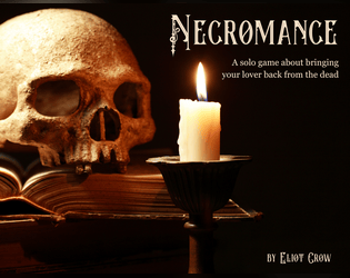 Necromance   - A solo game about a witch trying to bring back their dead lover through necromancy. 