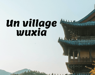 Un village wuxia   - Aide de jeu pour cadrer des scènes dans un village wuxia 