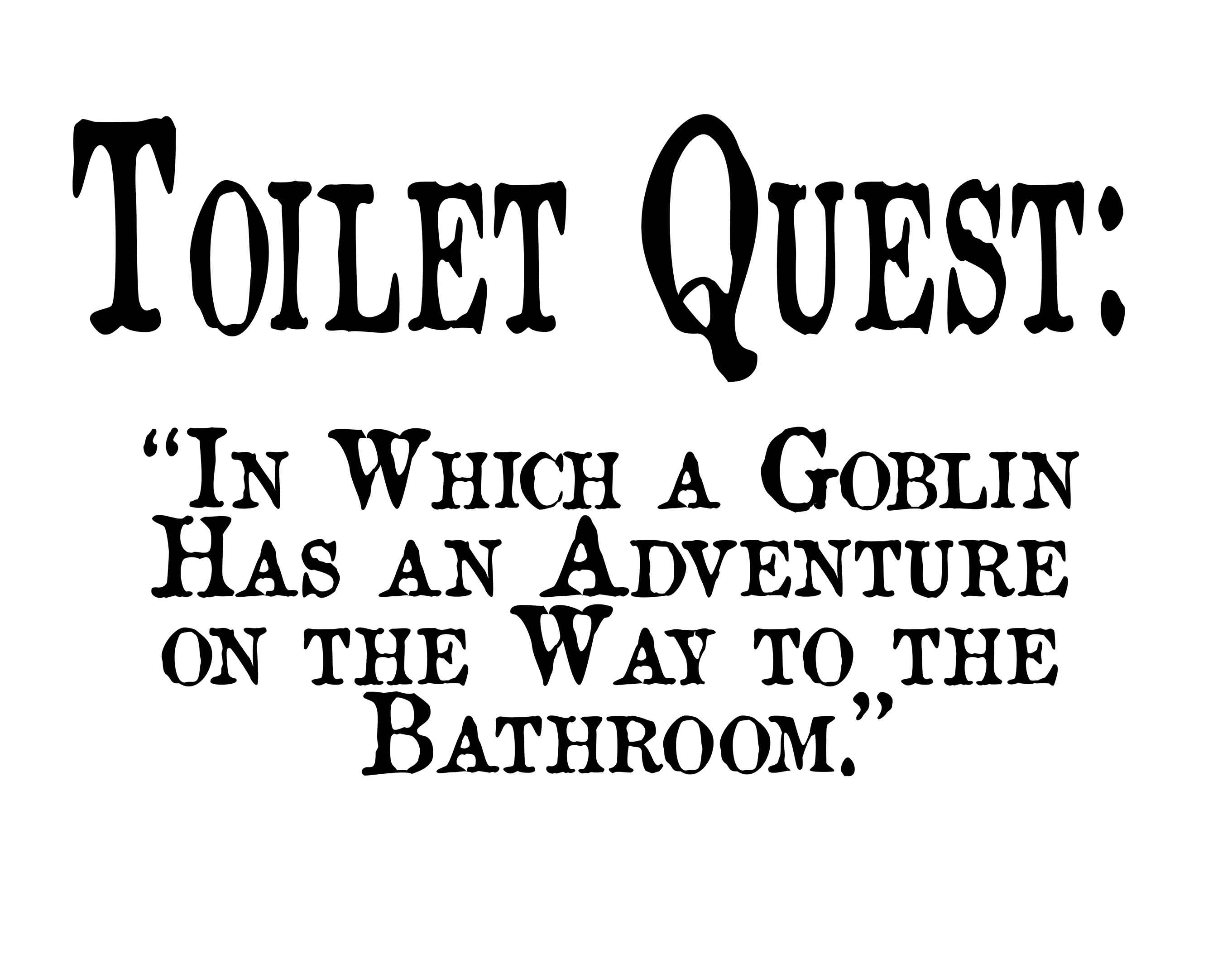 Toilet Quest: In Which a Goblin Has an Adventure on the Way to the Bathroom