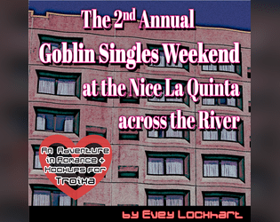 The 2nd Annual Goblin Singles Weekend at the Nice La Quinta across the River   - An Adventure in Romance + Hookups for Troika RPG 