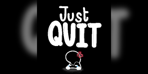 Cover image for JUST QUIT: a very annoying game