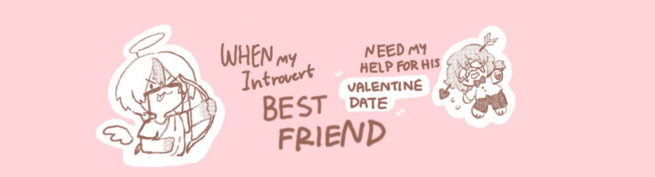 Valentine date : WHEN my introvert BEST friend need my help for his valentine date