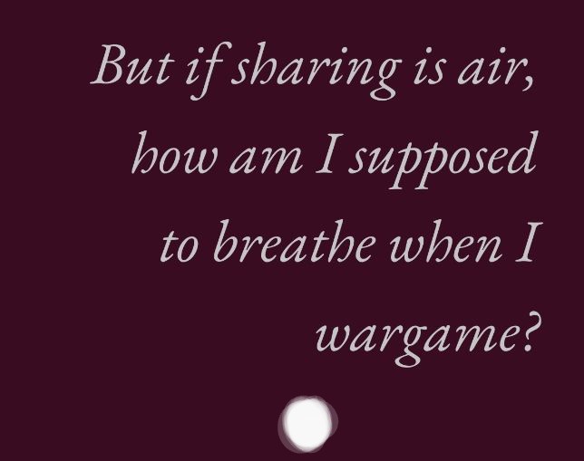 but if sharing is air how am I supposed to breathe when I wargame?