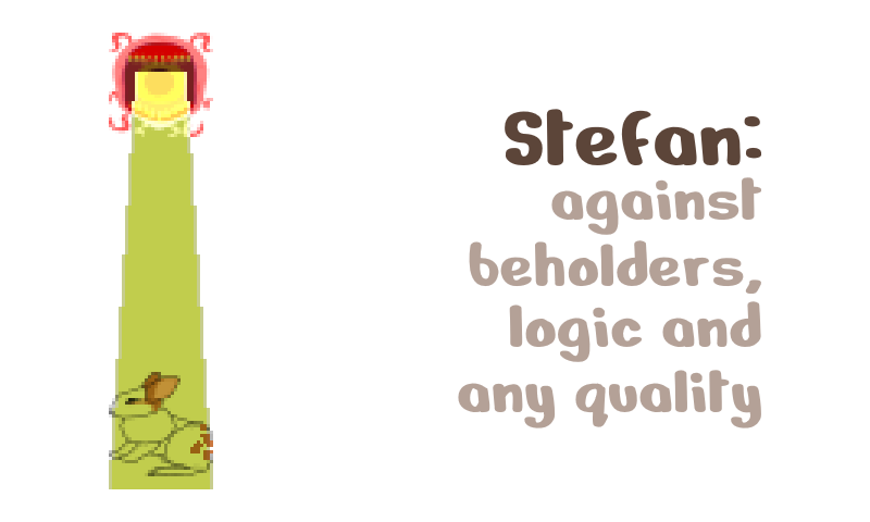 Stefan: against beholders, logic and any quality