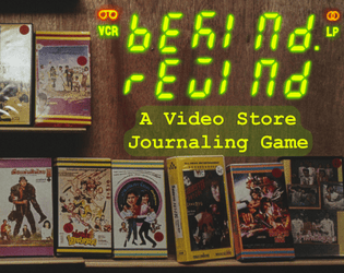 Be Kind. Rewind: A Video Store Journaling Game   - Revisit a time when renting movies was a ritual and video stores ruled the strip malls of the world! 