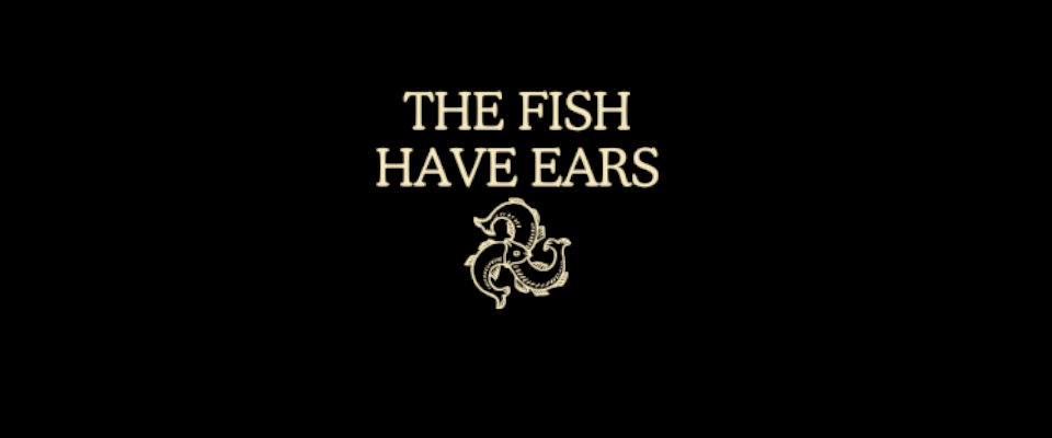The Fish Have Ears