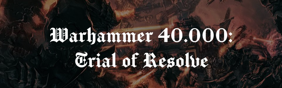 Warhammer 40k: Trial of Resolve