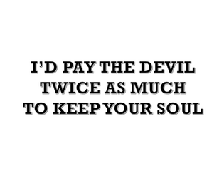 I'd Pay the Devil Twice as Much to Keep your Soul  