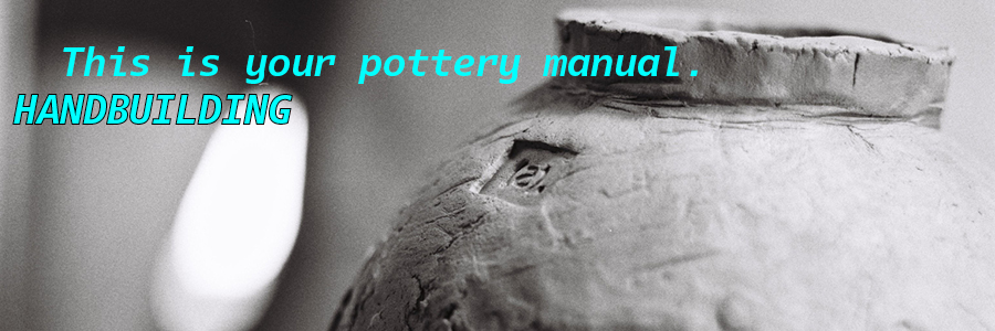 This is your pottery manual. Handbuilding