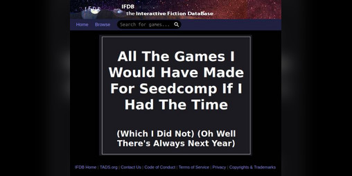 Cover image for All The Games I Would Have Made For Seedcomp If I Had The Time (Which I Did Not) (Oh Well There's Always Next Year)