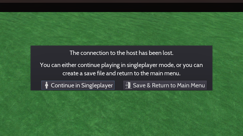 A pop-up warning the player that they have disconnected from the host, giving them a choice between staying in singleplayer or saving and going back to the main menu.