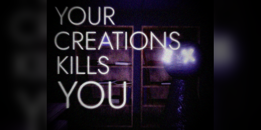 Cover image for YOUR CREATIONS KILLS YOU!