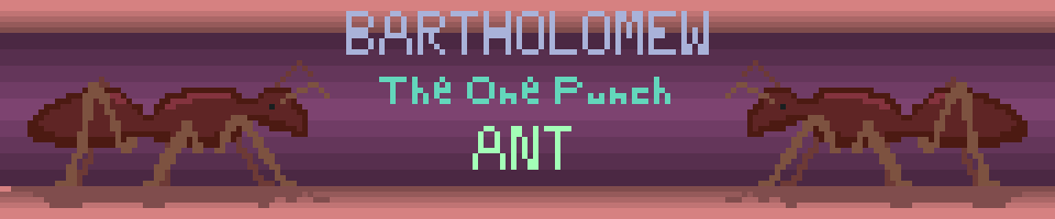 Bartholomew: The One Punch Ant (Fullscreen Heavily Reccomended)