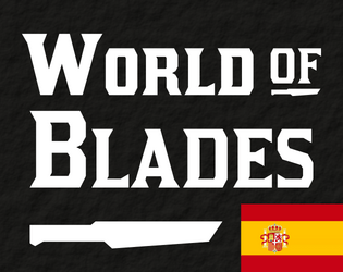 World of Blades ES   - Una adaptación de Blades in the Dark, inspirada en World of Dungeons. 