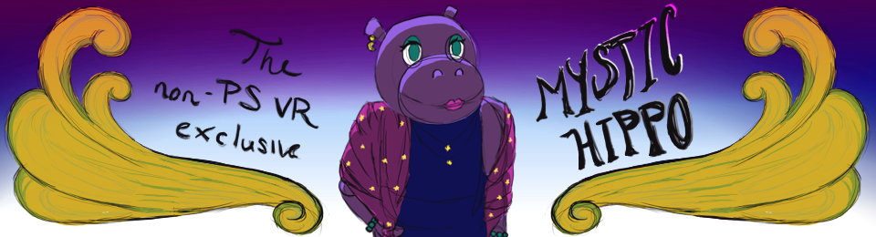 Mystic Hippo: The Non-PSVR Exclusive