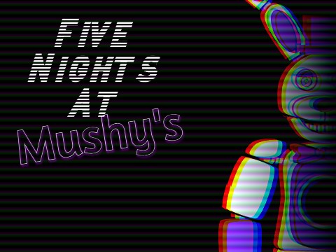 Five Nights at Mushy's