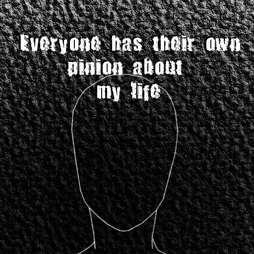 Everyone has their own opinion about my life