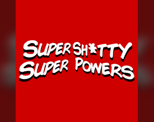 Super Sh*tty Super Powers   - A game that requires players to be creative and funny coming up with superpowers 