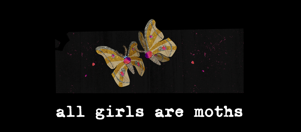 ALL GIRLS ARE MOTHS