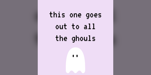Cover image for this one goes out to all the ghouls