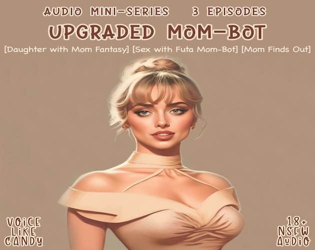 Audio Mini-Series: Upgraded Mom-Bot  (Parts 1-3)
