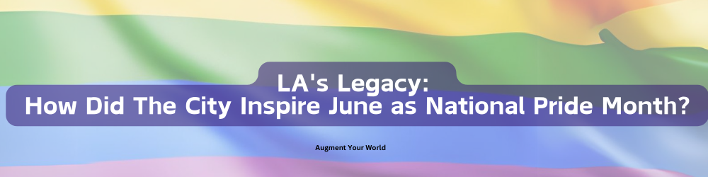 LA's Legacy: How Did The City Inspire June as National Pride Month?