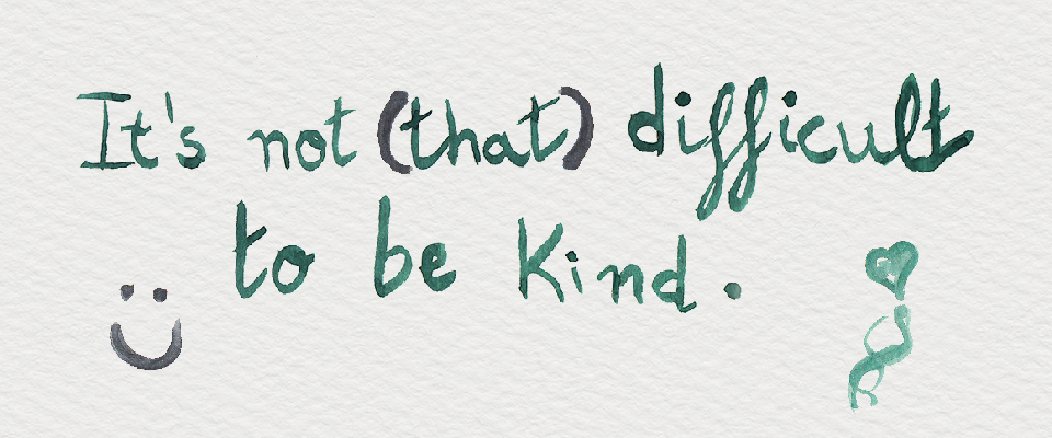 It's not (that) difficult to be kind