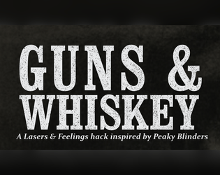GUNS & WHISKEY   - A Lasers & Feelings hack inspired by Peaky Blinders 