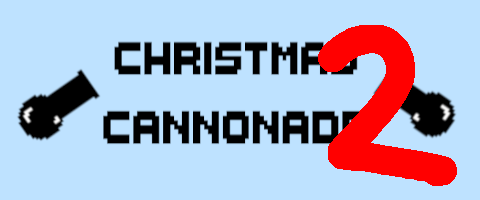 Christmas Cannonade 2 (April Fools 24)