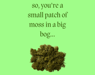 so, you're a small patch of moss in a big bog...   - A micro solo-ttrpg about inevitability and acceptance 