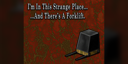 Cover image for I'm In This Strange Place And There's A Forklift