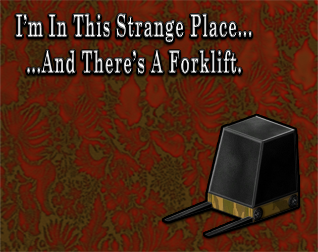 I'm In This Strange Place And There's A Forklift