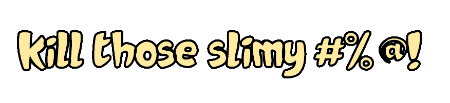 Kill those slimy #%@!