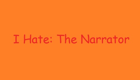 I Hate: The Narrator