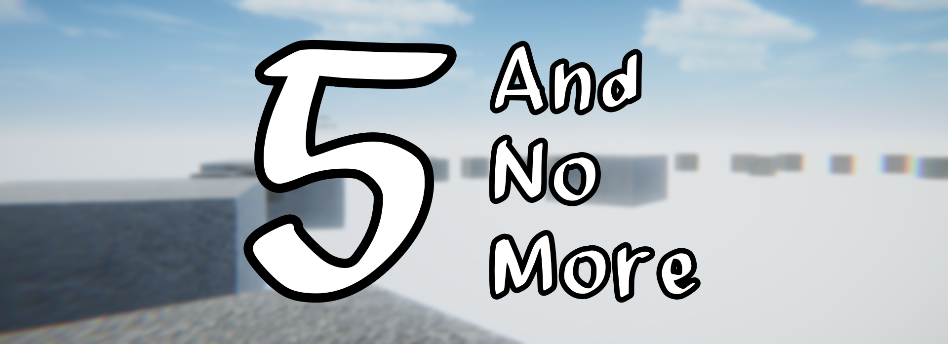 5 And No More