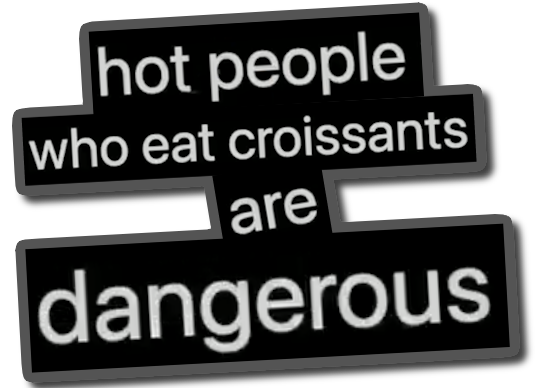 hot people who eat croissants are dangerous