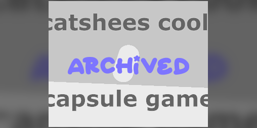 Cover image for (ARCHIVED) catshees cool capsuile game i tyhink idk