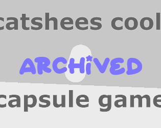 Cover image for (ARCHIVED) catshees cool capsuile game i tyhink idk