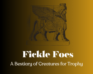 Fickle Foes - A Bestiary for Trophy   - A bestiary of 13 foes compatible with the Trophy RPG. 
