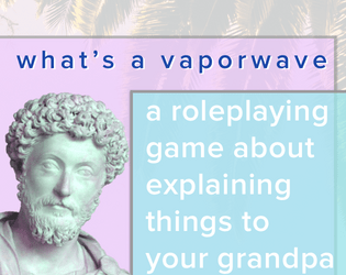 What's a Vaporwave   - a roleplaying game about explaining things to your grandpa 