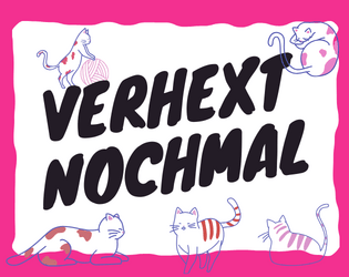 Verhext Nochmal!   - A TTRPG where players play cat familiars to different witches within a coven, hijinks always ensue! 