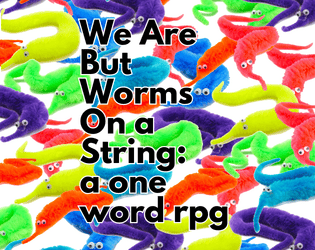 We Are But Worms On a String: a one word rpg   - a simple game about a simple topic 