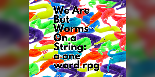 Cover image for We Are But Worms On a String: a one word rpg