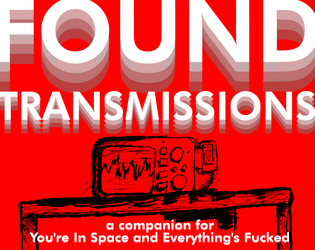 Found Transmissions   - An expansion for You're In Space And Everything's Fucked 