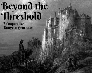 Beyond the Threshold, A Cooperative Dungeon Generator   - A simple setting-agnostic system for generating dungeons, using a deck of regular playing cards and a pair of D6's. 
