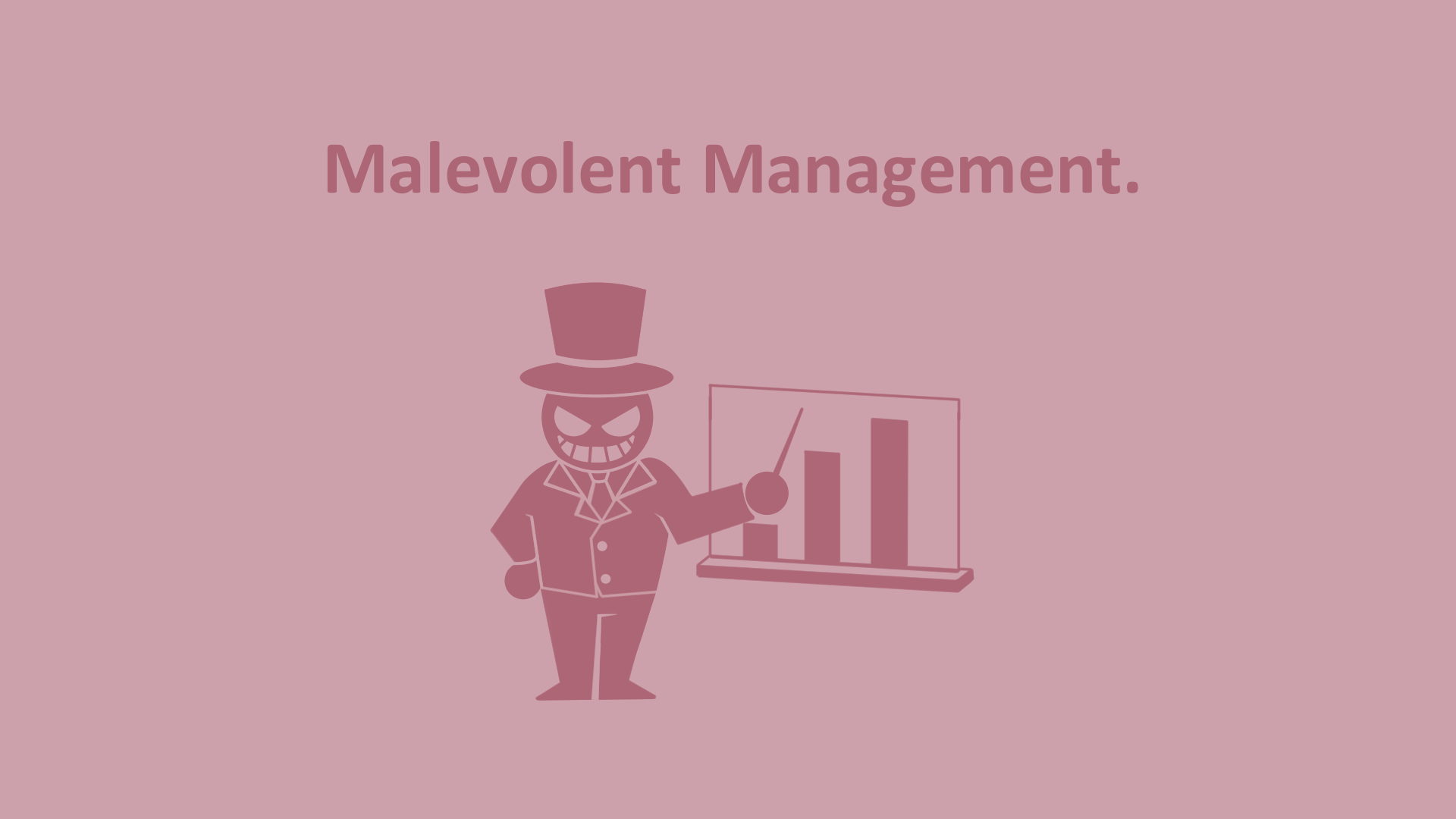 Malevolent Management 2.0