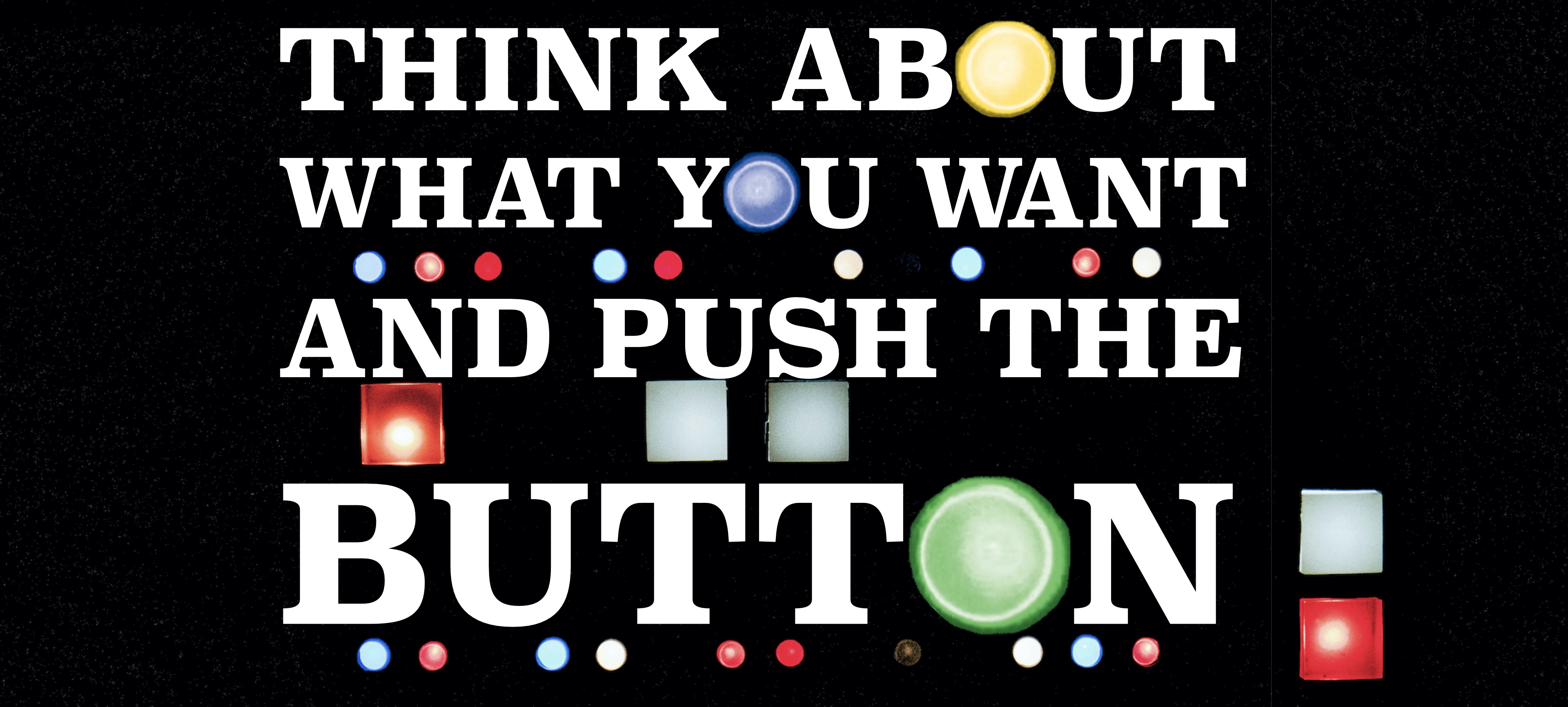 Think About What You Want and Push the Button