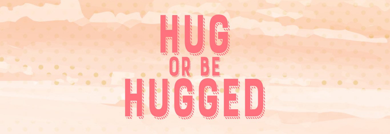 Hug or Be Hugged